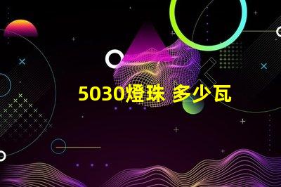 5030燈珠 多少瓦 5030燈珠參數(shù)
